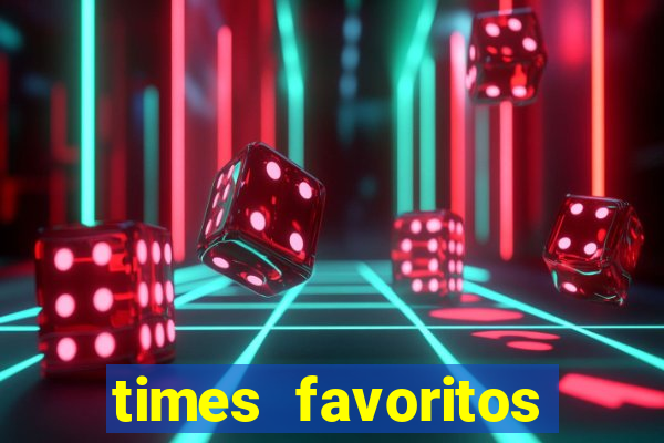 times favoritos para ganhar hoje